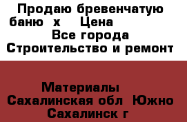 Продаю бревенчатую баню 8х4 › Цена ­ 100 000 - Все города Строительство и ремонт » Материалы   . Сахалинская обл.,Южно-Сахалинск г.